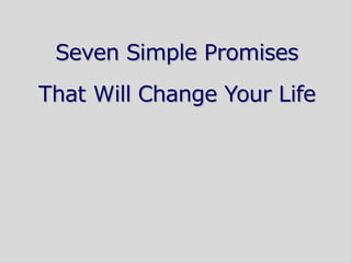 Or you keep making the
promises until you begin to
change your attitudes and
your behaviors.
 