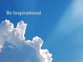Be Inspirational
 