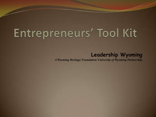 Entrepreneurs’ Tool Kit Leadership Wyoming   A Wyoming Heritage Foundation/ University of Wyoming Partnership 