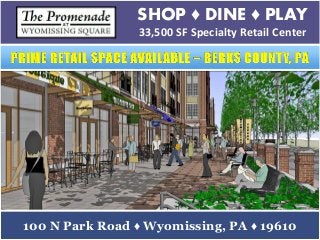 SHOP ♦ DINE ♦ PLAY 
33,500 SF Specialty Retail Center 
100 N Park Road ♦ Wyomissing, PA ♦ 19610  