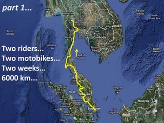 part 1...



Two riders...
Two motobikes...
Two weeks...
6000 km...




                   For internal use only
 
