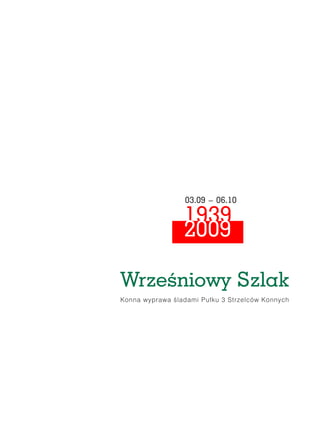 Konna wyprawa śladami Pułku 3 Strzelców Konnych
1939
2009
03.09 – 06.10
Wrześniowy Szlak
 