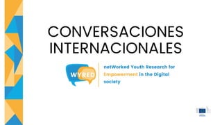 FESTIVAL EN LÍNEA
netWorked Youth Research for
Empowerment in the Digital
society
 
