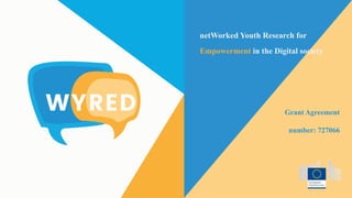 netWorked Youth Research for
Empowerment in the Digital society
Grant Agreement
number: 727066
 