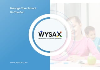 Modernising Educational Operations
Manage Your School

on the go !
www.wysax.com
 