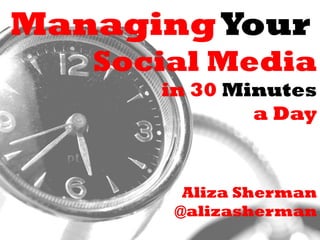 ManagingYour
Social Media
in 30 Minutes
a Day
Aliza Sherman
@alizasherman
 