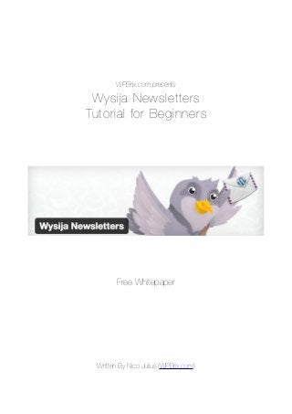WPBrix.com presents
Wysija Newsletters
Tutorial for Beginners
Free Whitepaper
Written By Nico Julius (WPBrix.com)
 