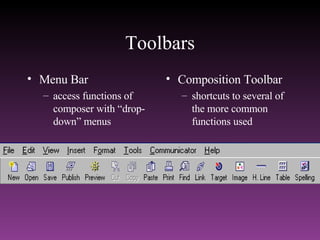 Toolbars Menu Bar access functions of composer with “drop-down” menus Composition Toolbar shortcuts to several of the more common functions used 