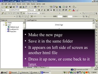 Make the new page Save it in the same folder It appears on left side of screen as another html file Dress it up now, or come back to it later. 