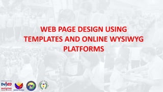 WEB PAGE DESIGN USING
TEMPLATES AND ONLINE WYSIWYG
PLATFORMS
 