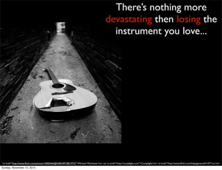There’s nothing more
devastating then losing the
instrument you love...

<a href="http://www.ﬂickr.com/photos/10587664@N00/4972861972/">Michael Mitchener</a> via <a href="http://compﬁght.com">Compﬁght</a> <a href="http://www.ﬂickr.com/help/general/#147">cc</a>
Sunday, November 10, 2013

 
