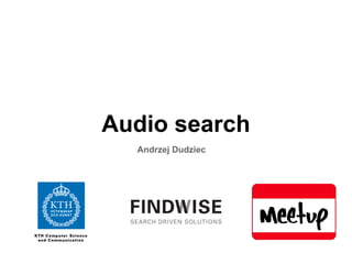 Audio search
Andrzej Dudziec
 