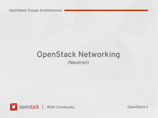 |
OpenStack Networking
(Neutron)
IRAN Community OpenStack.ir
OpenStack Simple Architectures
 