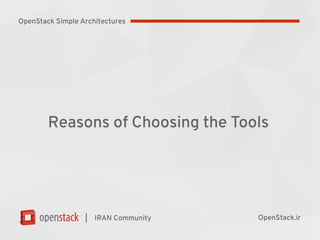 |
Reasons of Choosing the Tools
IRAN Community OpenStack.ir
OpenStack Simple Architectures
 