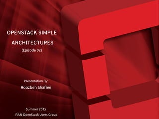 Presentation By:
Roozbeh Shafiee
Spring 2015
IRAN OpenStack Users Group
MASTERING
OPENSTACK
(Episode 02)
Simple Architectures
 