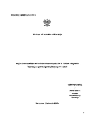 1
MIiR/IR2014-2020/25(1)08/2015
Minister Infrastruktury i Rozwoju
Wytyczne w zakresie kwalifikowalności wydatków w ramach ...