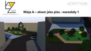 Wizja A – skwer jako plac - warsztaty 1
 