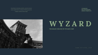 Interactively coordinates proactive commerce process
centric outside the box making on thinking pursue for
scalable customer service shape.
W Y Z A R D
THE BRAND CREATED BY WYZARD CORP
LOOKBOOK
MULTIPURPOSES
DESIGN TEMPLATE
W W W . W Y Z A R D . C O M
 