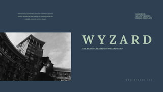 Interactively coordinates proactive commerce process
centric outside the box making on thinking pursue for
scalable customer service shape.
W Y Z A R D
THE BRAND CREATED BY WYZARD CORP
LOOKBOOK
MULTIPURPOSES
DESIGN TEMPLATE
W W W . W Y Z A R D . C O M
 