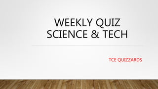 WEEKLY QUIZ
SCIENCE & TECH
TCE QUIZZARDS
 