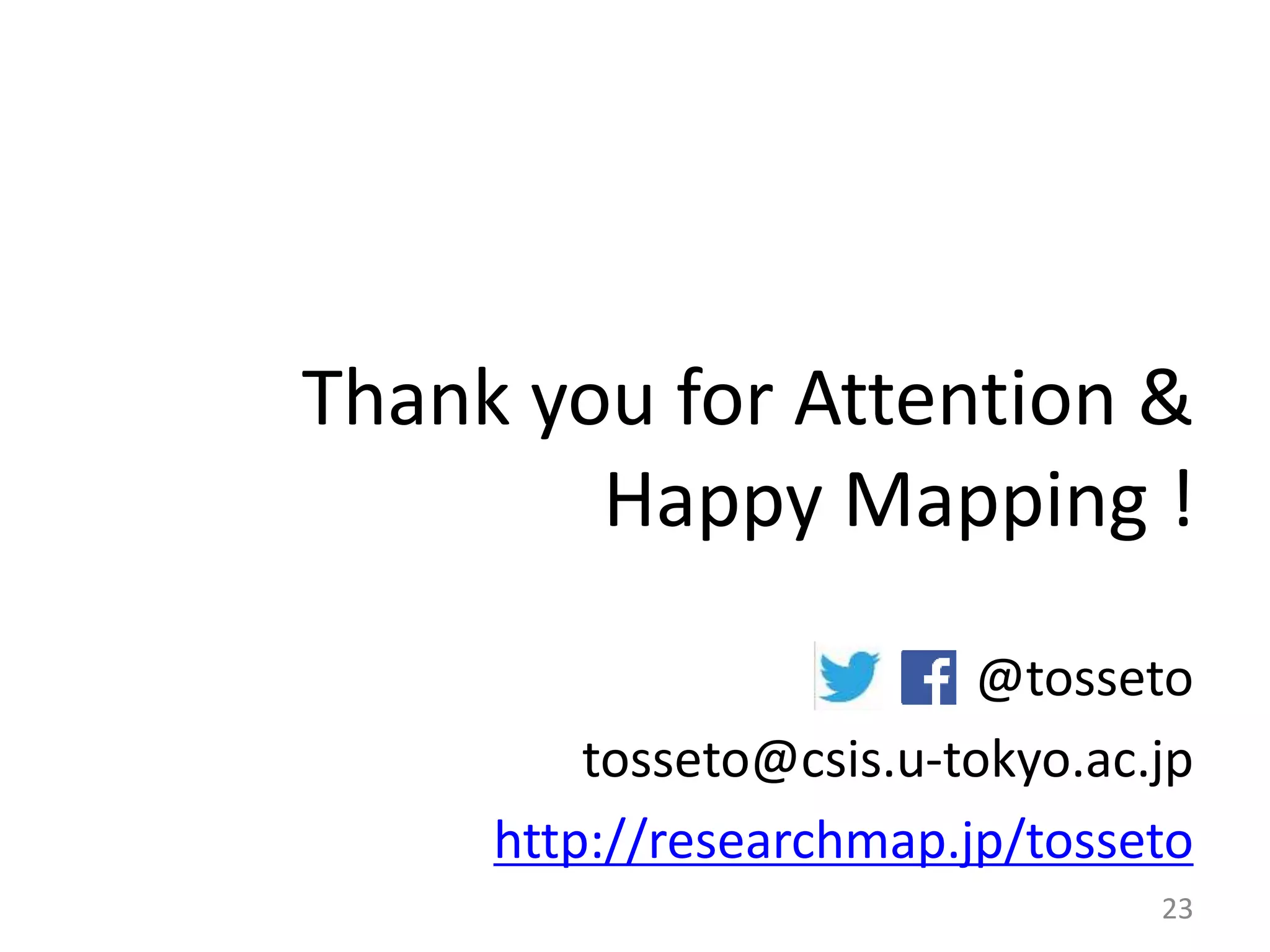23
Thank you for Attention &
Happy Mapping !
@tosseto
tosseto@csis.u-tokyo.ac.jp
http://researchmap.jp/tosseto
 
