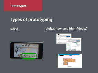 Prototypes
Types of prototyping
!
paper digital (low- and high-ﬁdelity)
 