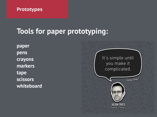 Prototypes
Tools for paper prototyping:
!
paper
pens
crayons
markers
tape
scissors
whiteboard
 