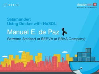 Salamander:
Using Docker with NoSQL
Manuel E. de Paz
Software Architect at BEEVA (a BBVA Company)
 