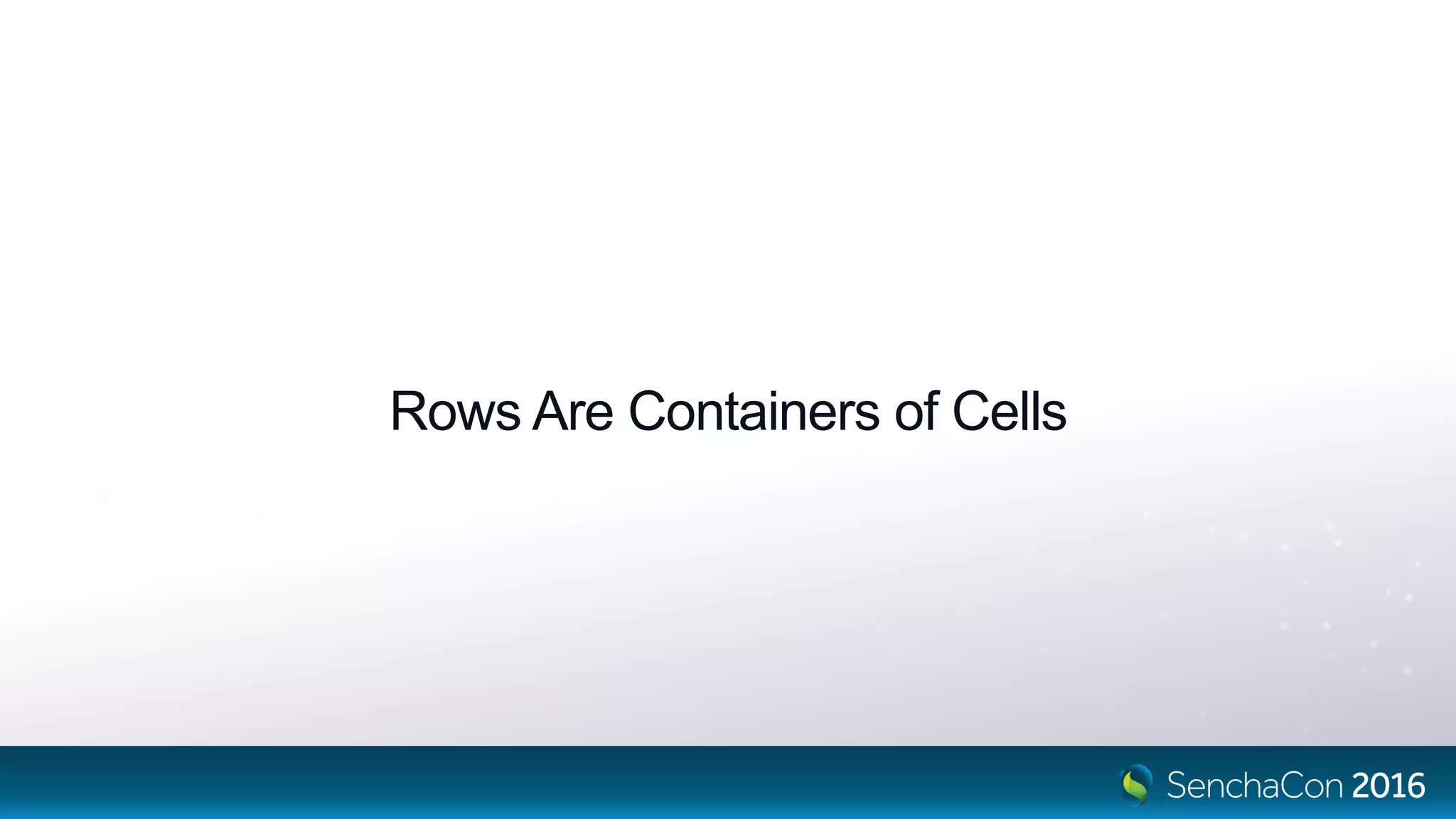 Rows Are Containers of Cells
 