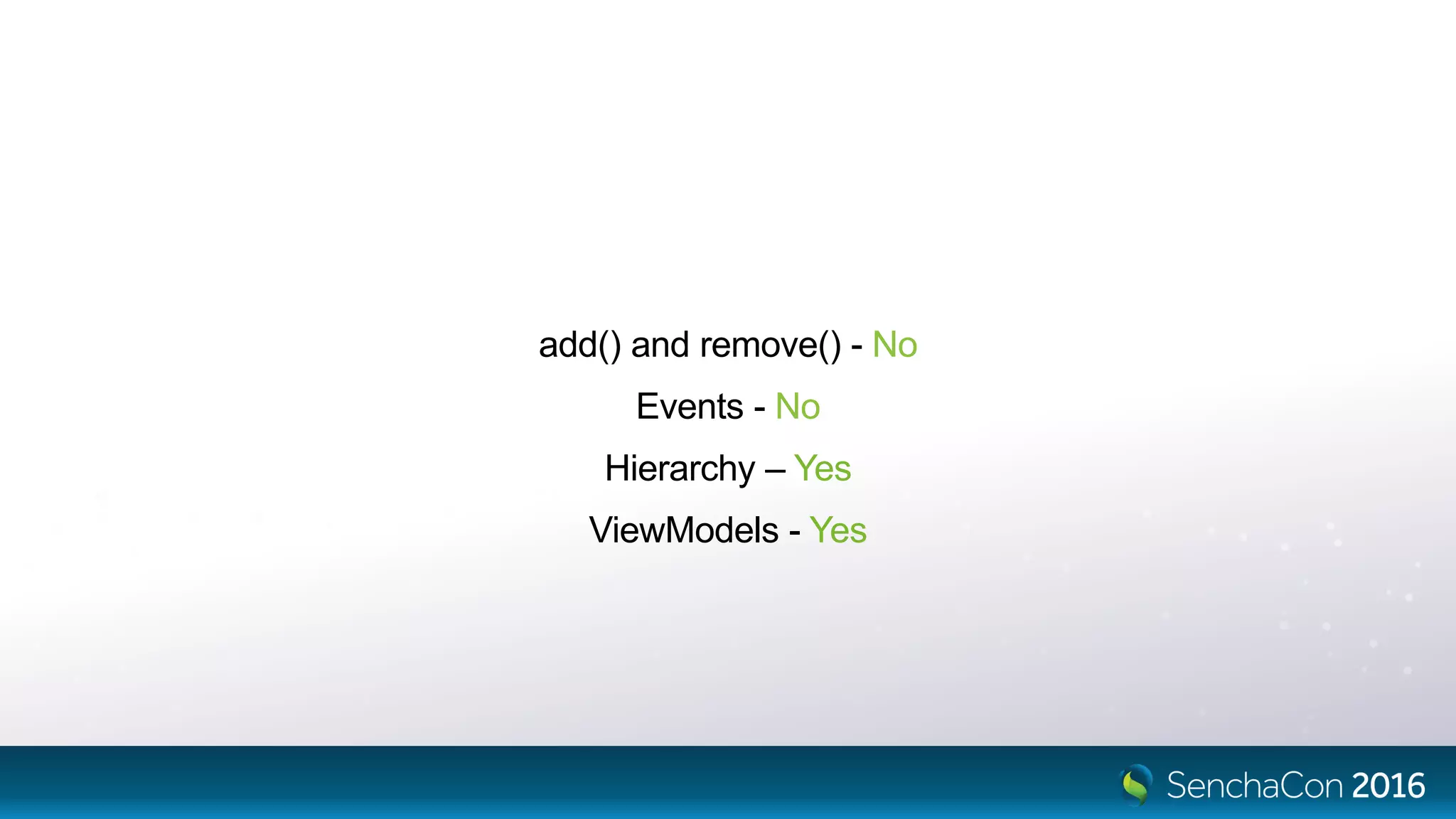 add() and remove() - No
Events - No
Hierarchy – Yes
ViewModels - Yes
 