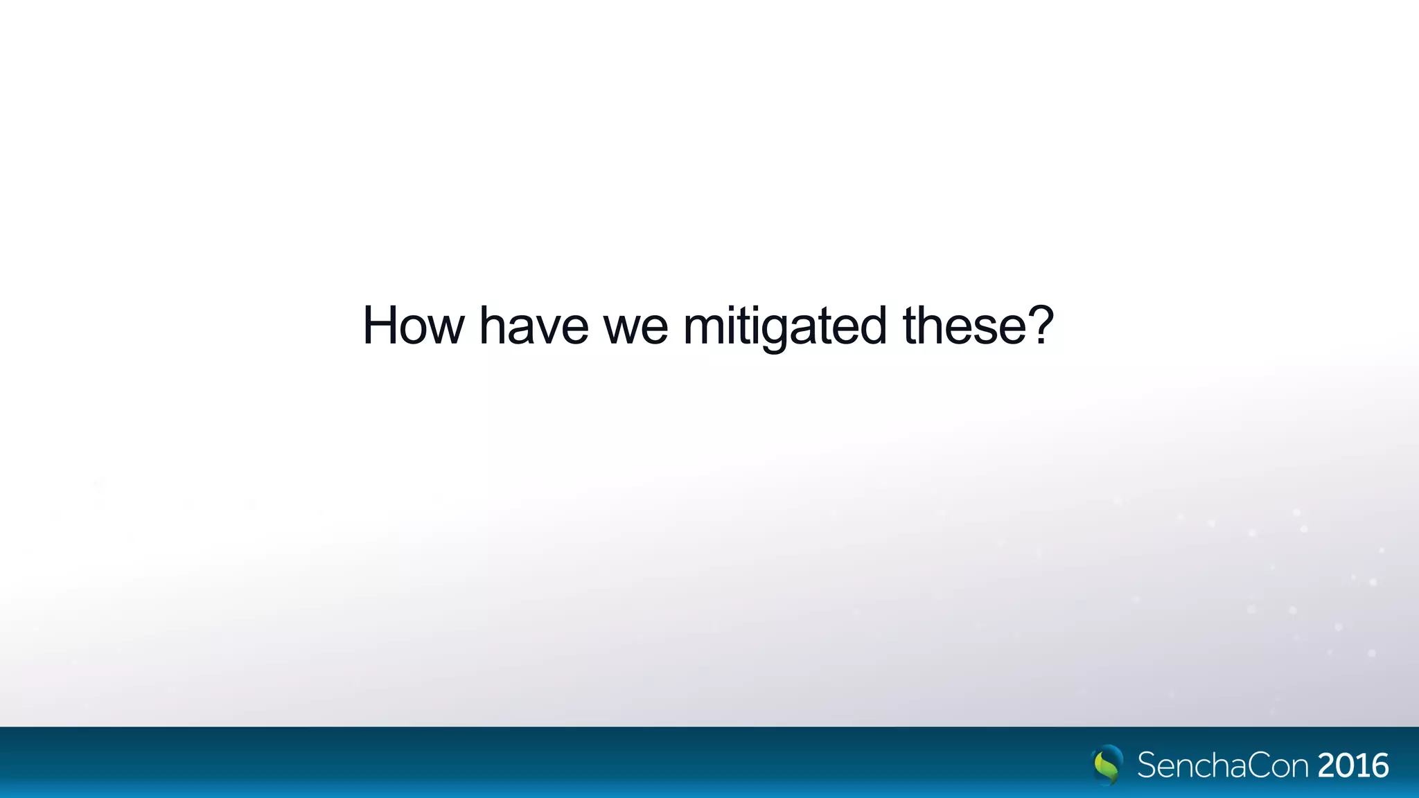 How have we mitigated these?
 