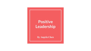 Positive
Leadership
By Angela Chen
 