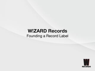 W!ZARD Records
Founding a Record Label
 
