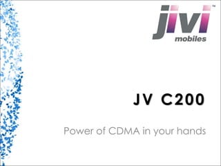 JV C200 
Power of CDMA in your hands 
 