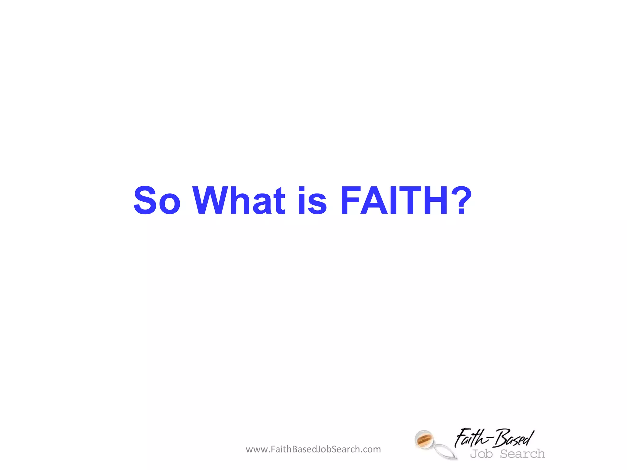 So What is FAITH? 
www.FaithBasedJobSearch.com 
 