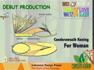 Indonesia Design Power
The Spirit of Archipelago WWW.RUMAHMIMPI.ORG/CONSERFASHION
DEBUT PRODUCTION
Cenderawasih Kuning
For...