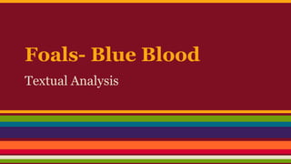 Foals- Blue Blood
Textual Analysis
 