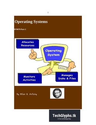 1
Operating Systems
BT0070 Part-1
By Milan K Antony
 