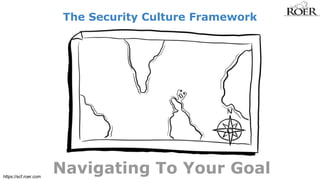 https://scf.roer.com 
The Security Culture Framework 
Navigating To Your Goal 
 