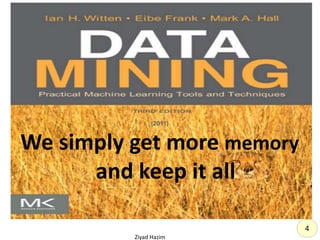 Ziyad Hazim
4
(2011)
We simply get more memory
and keep it all
 