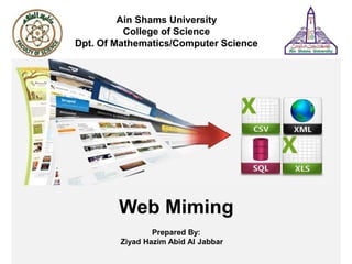 Ain Shams University
College of Science
Dpt. Of Mathematics/Computer Science
Web Miming
Prepared By:
Ziyad Hazim Abid Al Jabbar
 