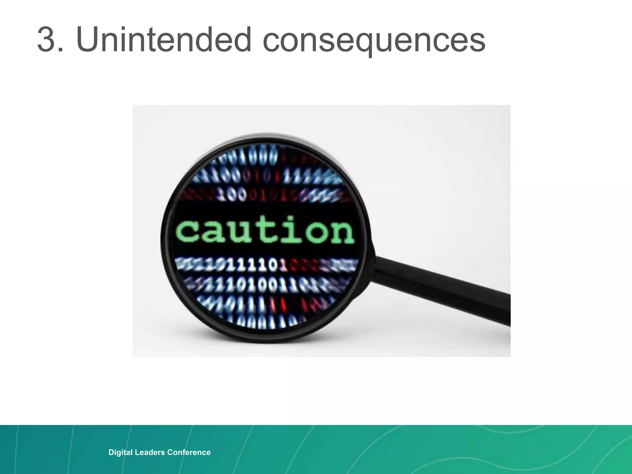 3. Unintended consequences
Digital Leaders Conference
Digital Leaders Conference
 