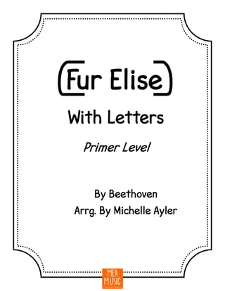 {Fur Elise}
By Beethoven
Arrg. By Michelle Ayler
With Letters
Primer Level
 