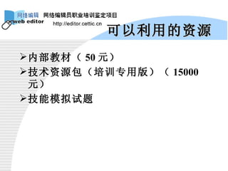 可以利用的资源 内部教材（ 50 元） 技术资源包（培训专用版）（ 15000 元） 技能模拟试题 