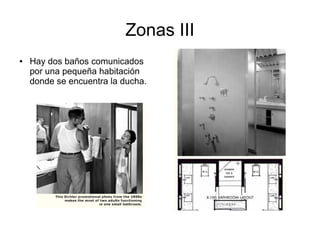 Zonas III
●

Hay dos baños comunicados
por una pequeña habitación
donde se encuentra la ducha.

 