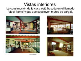 Vistas interiores
La construcción de la casa está basada en el llamado
'steel-frame'(vigas que sustituyen muros de carga).

 
