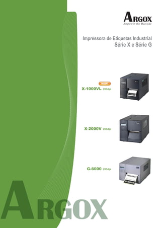 Impressora de Etiquetas Industrial
                    Série X e Série G




         NEW!

X-1000VL   203dpi




 X-2000V   203dpi




  G-6000   203dpi
 