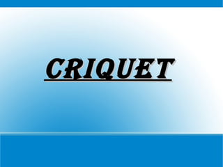 CRIQUET
 