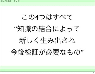 ブレインストーミング 
　 
この4つはすべて 
“知識の結合によって 
新しく生み出され 
今後検証が必要なもの” 
　　 
9 
 