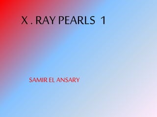 SAMIREL ANSARY
X . RAY PEARLS 1
 